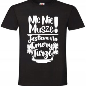 Koszulka Nic Nie Muszę, Jestem na Emeryturze,
