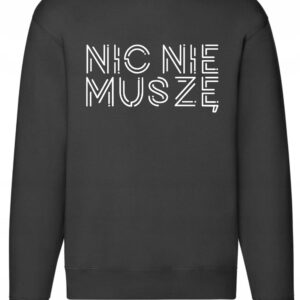 Bluza Nic Nie Muszę, BLUZA