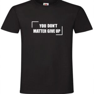 Koszulka You Matter Don't Give Up, Poddaj się :-) Śmieszna Koszulka