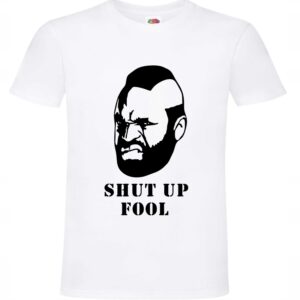 Drużyna A, Mr T, Shut up Fool, koszulka