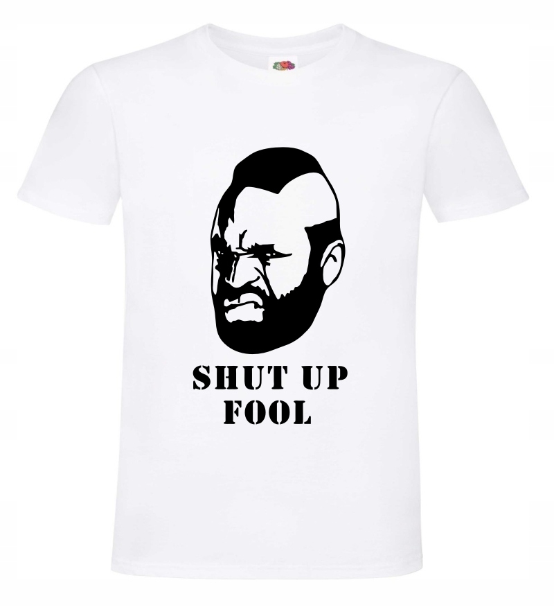 Drużyna A, Mr T, Shut up Fool, koszulka