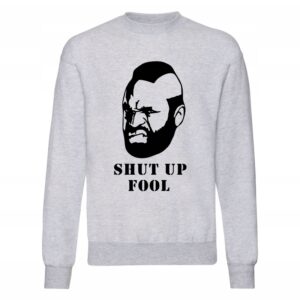 Drużyna A, Mr T, Shut up Fool, Bluza