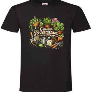 Czasem Przesadzam, Ogrodnictwo, Rośliny, Ogród, T-shirt, Koszulka