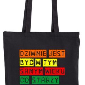 Dziwnie jest być w tym samym wieku co starzy ludzie, urodziny, torba bawełniana, eko, shopper