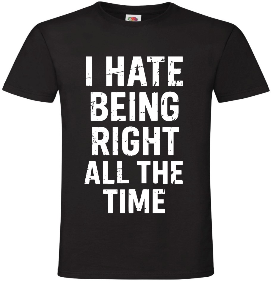 Koszulka I Hate Being Right All The Time, Nie Cierpię Mieć Racji, , T-shirt