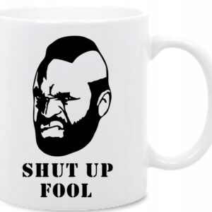 Drużyna A, Mr T, Shut up Fool, kubek