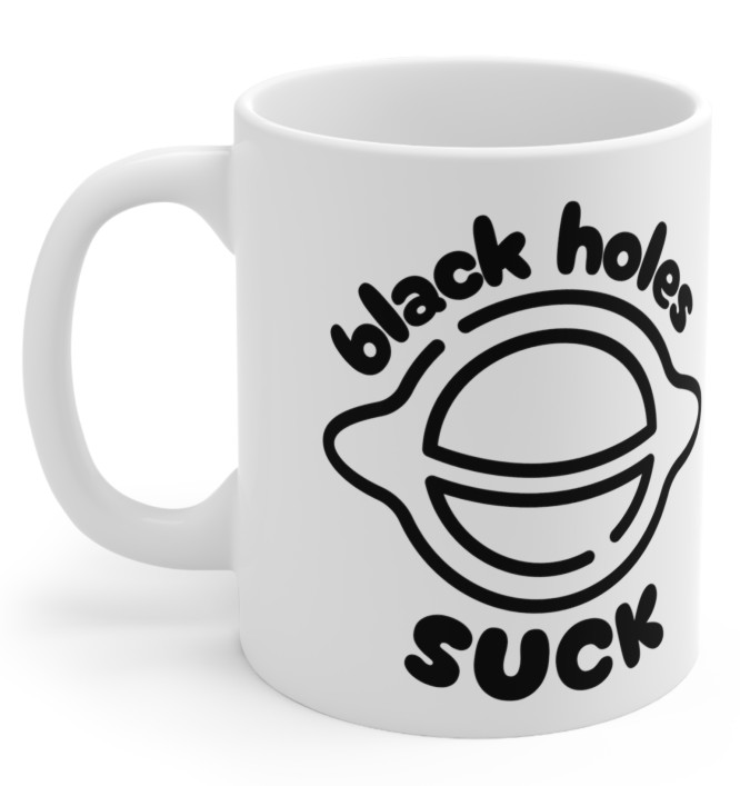 Black Holes Suck, Sucks, Kosmos, Kubek