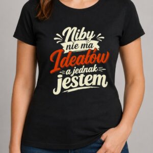 Niby nie ma ideałów, a jednak jestem – koszulka damska