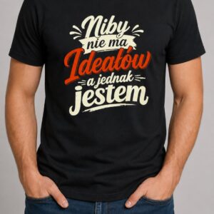Niby nie ma ideałów, a jednak jestem – koszulka męska