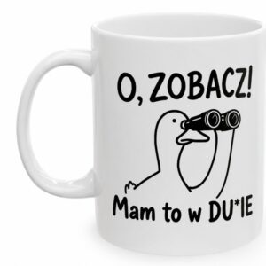 O, zobacz! Mam to w DU*IE Dupie – Śmieszny kubek z gęsią