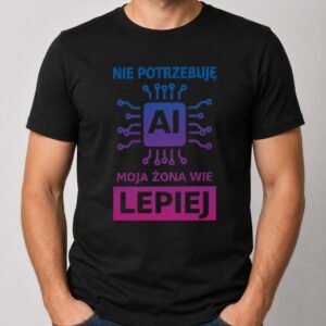 Koszulka Nie Potrzebuję AI Moja Żona Wie Lepiej