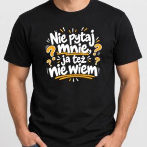 koszulka Nie pytaj mnie – ja też nie wiem